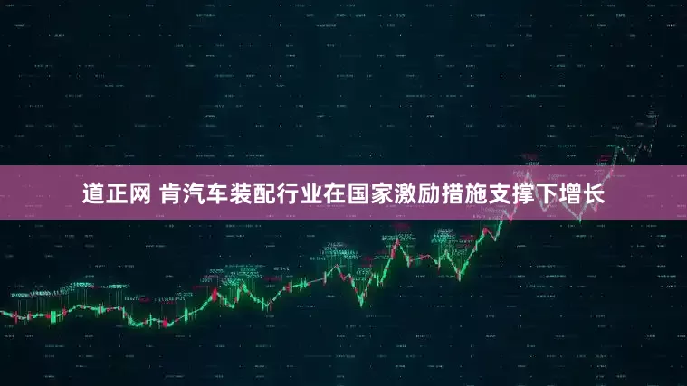 道正网 肯汽车装配行业在国家激励措施支撑下增长