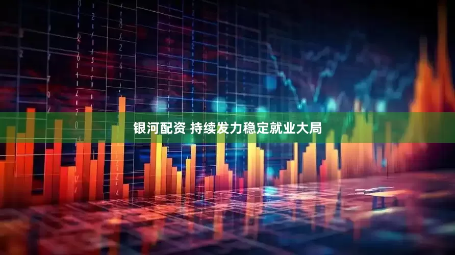 银河配资 持续发力稳定就业大局