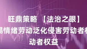 旺鼎策略 【法治之眼】警惕情绪劳动泛化侵害劳动者权益